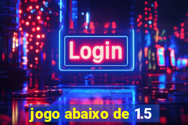 jogo abaixo de 1.5